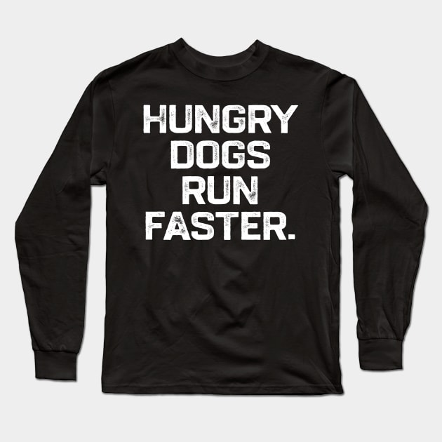 Hungry Dogs Run Faster Long Sleeve T-Shirt by erythroxian-merch